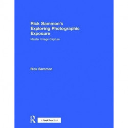 Rick Sammon's Exploring Photographic Exposure: Master Image Capture