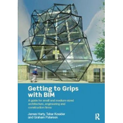 Getting to Grips with BIM: A Guide for Small and Medium-Sized Architecture, Engineering and Construction Firms
