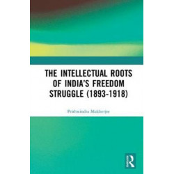 The Intellectual Roots of India?s Freedom Struggle (1893-1918)