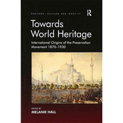 Towards World Heritage: International Origins of the Preservation Movement 1870-1930