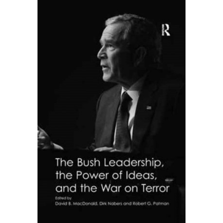 The Bush Leadership, the Power of Ideas, and the War on Terror