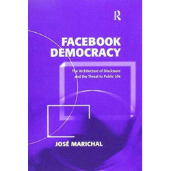 Facebook Democracy: The Architecture of Disclosure and the Threat to Public Life