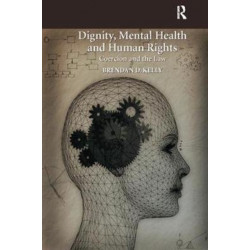 Dignity, Mental Health and Human Rights: Coercion and the Law