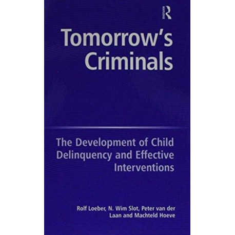 Tomorrow's Criminals: The Development of Child Delinquency and Effective Interventions
