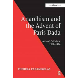 Anarchism and the Advent of Paris Dada: Art and Criticism, 1914–1924