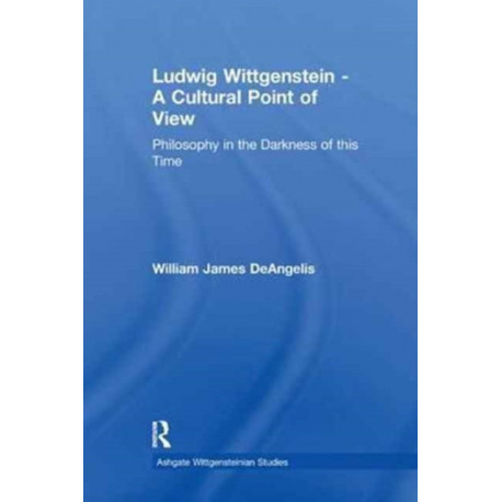 Ludwig Wittgenstein - A Cultural Point of View: Philosophy in the Darkness of this Time