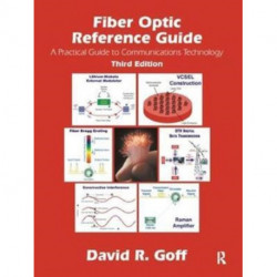 Fiber Optic Reference Guide: A Pracitical Guide to Commmunications Technology