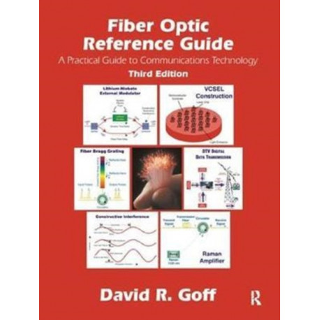 Fiber Optic Reference Guide: A Pracitical Guide to Commmunications Technology