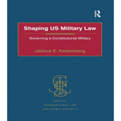 Shaping US Military Law: Governing a Constitutional Military