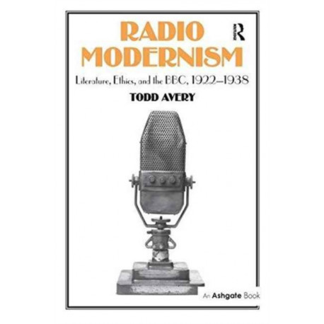 Radio Modernism: Literature, Ethics, and the BBC, 1922–1938