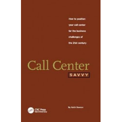 Call Center Savvy: How to Position Your Call Center for the Business Challenges of the 21st Century