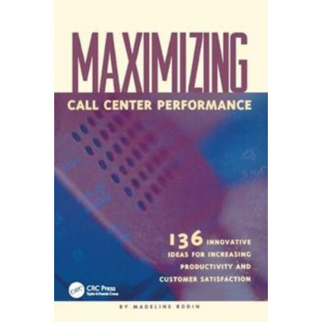 Maximizing Call Center Performance: 136 Innovative Ideas for Increasing Productivity and Customer Satisfaction