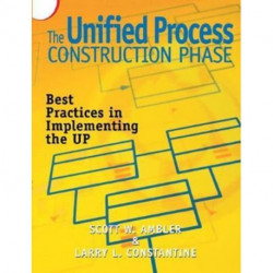 The Unified Process Construction Phase: Best Practices in Implementing the UP
