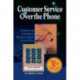 Customer Service Over the Phone: Techniques and Technology for Handling Customers Over the Phone