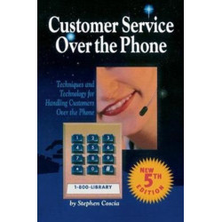 Customer Service Over the Phone: Techniques and Technology for Handling Customers Over the Phone