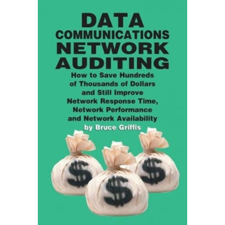 Data Communications Network Auditing: How to Save Hundreds of Thousands of Dollars and Still Improve Network Response Time Network Performance and Network Availability