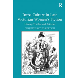 Dress Culture in Late Victorian Women's Fiction: Literacy, Textiles, and Activism