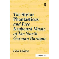 The Stylus Phantasticus and Free Keyboard Music of the North German Baroque