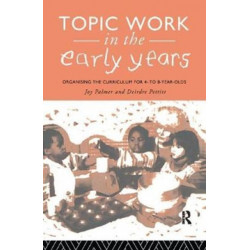 Topic Work in the Early Years: Organising the Curriculum for Four to Eight Year Olds