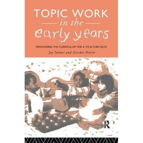 Topic Work in the Early Years: Organising the Curriculum for Four to Eight Year Olds