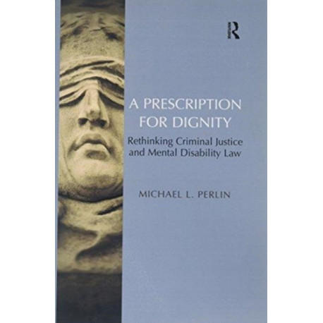 A Prescription for Dignity: Rethinking Criminal Justice and Mental Disability Law