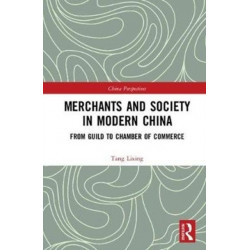 Merchants and Society in Modern China: From Guild to Chamber of Commerce