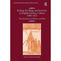 Railing, Reviling, and Invective in English Literary Culture, 1588-1617: The Anti-Poetics of Theater and Print