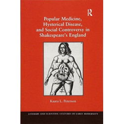 Popular Medicine, Hysterical Disease, and Social Controversy in Shakespeare's England