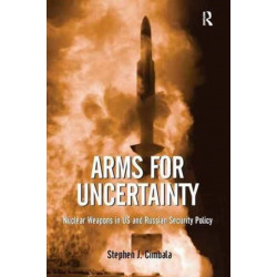 Arms for Uncertainty: Nuclear Weapons in US and Russian Security Policy