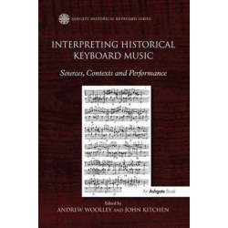 Interpreting Historical Keyboard Music: Sources, Contexts and Performance