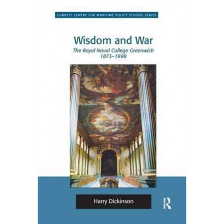 Wisdom and War: The Royal Naval College Greenwich 1873–1998