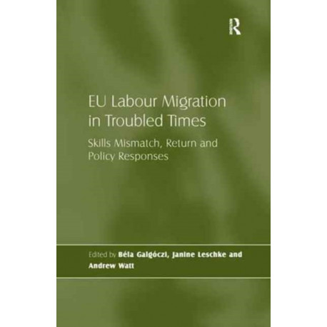 EU Labour Migration in Troubled Times: Skills Mismatch, Return and Policy Responses