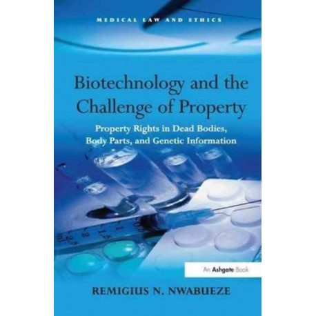 Biotechnology and the Challenge of Property: Property Rights in Dead Bodies, Body Parts, and Genetic Information