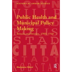 Public Health and Municipal Policy Making: Britain and Sweden, 1900–1940
