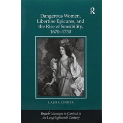 Dangerous Women, Libertine Epicures, and the Rise of Sensibility, 1670-1730