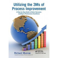 Utilizing the 3Ms of Process Improvement: A Step-by-Step Guide to Better Outcomes Leading to Performance Excellence