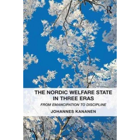 The Nordic Welfare State in Three Eras: From Emancipation to Discipline