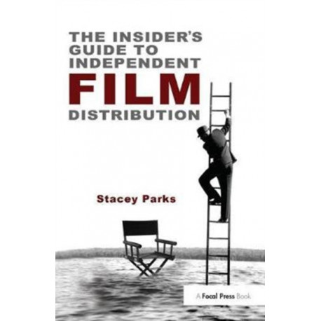 The Insider's Guide to Independent Film Distribution: Second Edition