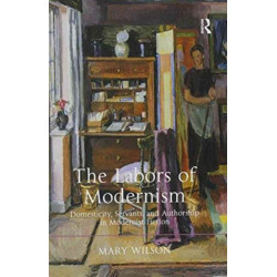The Labors of Modernism: Domesticity, Servants, and Authorship in Modernist Fiction