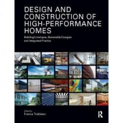 Design and Construction of High-Performance Homes: Building Envelopes, Renewable Energies and Integrated Practice