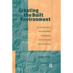 Creating the Built Environment: The Practicalities of Designing, Constructing and Owning Buildings