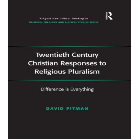 Twentieth Century Christian Responses to Religious Pluralism: Difference is Everything