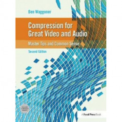 Compression for Great Video and Audio: Master Tips and Common Sense