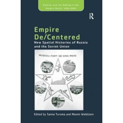 Empire De/Centered: New Spatial Histories of Russia and the Soviet Union