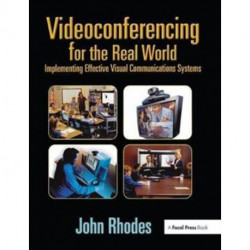 Videoconferencing for the Real World: Implementing Effective Visual Communications Systems