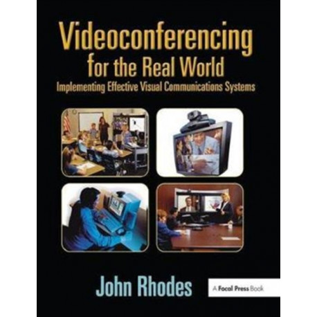 Videoconferencing for the Real World: Implementing Effective Visual Communications Systems