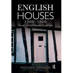 English Houses 1300-1800: Vernacular Architecture, Social Life