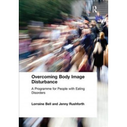 Overcoming Body Image Disturbance: A Programme for People with Eating Disorders
