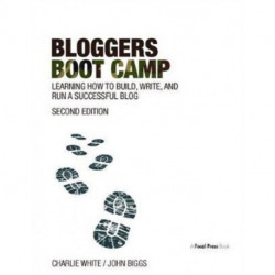 Bloggers Boot Camp: Learning How to Build, Write, and Run a Successful Blog