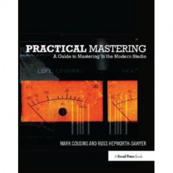Practical Mastering: A Guide to Mastering in the Modern Studio